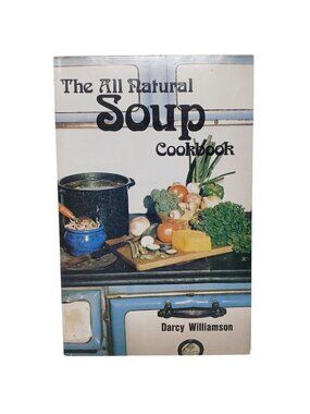 The All Natural Soup Cookbook By Darcy Williamson 1985 Paperback Recipes #H-6